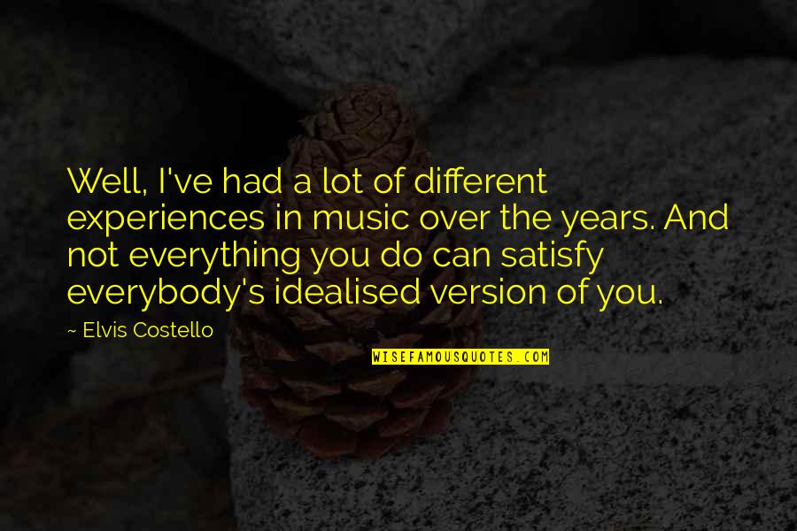 Different Version Of You Quotes By Elvis Costello: Well, I've had a lot of different experiences Different Version Of You Quotes By Elvis Costello: Well, I've had a lot of different experiences