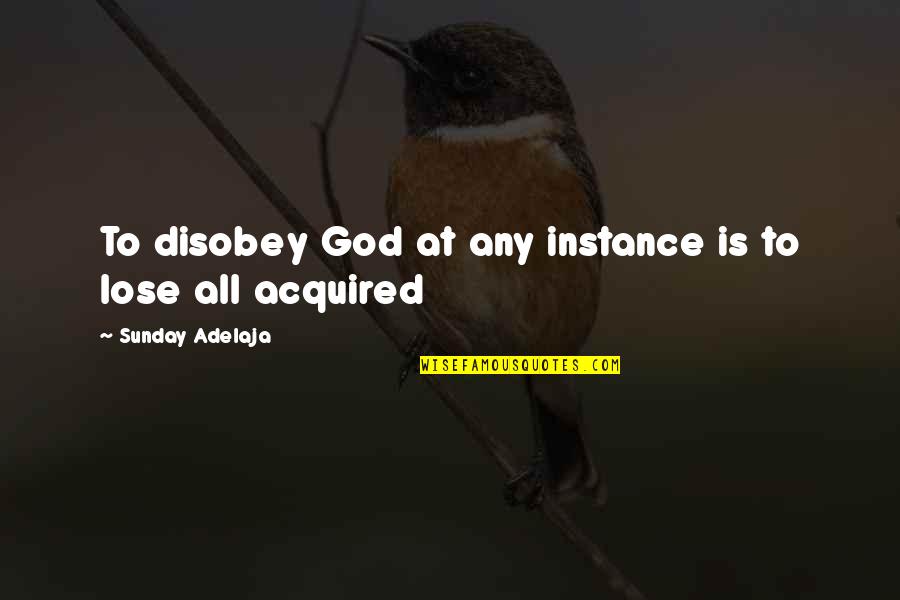 Different Version Of You Quotes By Sunday Adelaja: To disobey God at any instance is to Different Version Of You Quotes By Sunday Adelaja: To disobey God at any instance is to