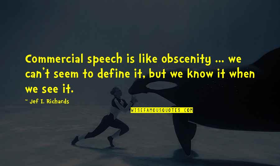 Different Viewpoints Quotes By Jef I. Richards: Commercial speech is like obscenity ... we can't