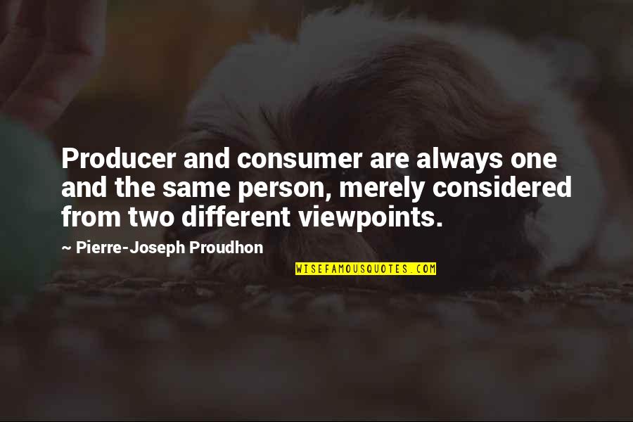 Different Viewpoints Quotes By Pierre-Joseph Proudhon: Producer and consumer are always one and the