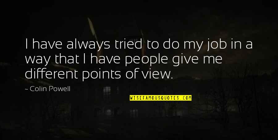 Different Views Quotes By Colin Powell: I have always tried to do my job