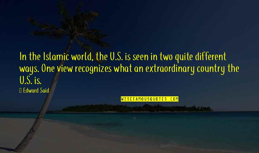 Different Views Quotes By Edward Said: In the Islamic world, the U.S. is seen