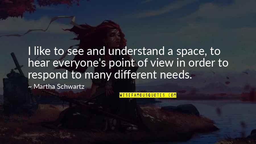 Different Views Quotes By Martha Schwartz: I like to see and understand a space,