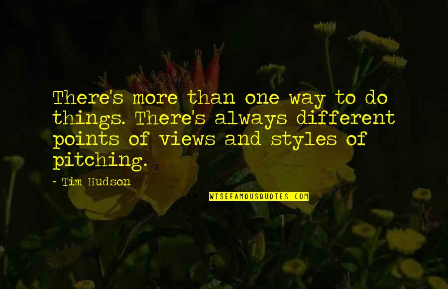 Different Views Quotes By Tim Hudson: There's more than one way to do things.