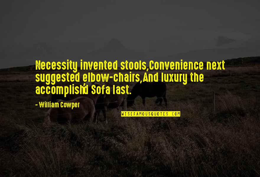 Different Virtues Quotes By William Cowper: Necessity invented stools,Convenience next suggested elbow-chairs,And luxury the