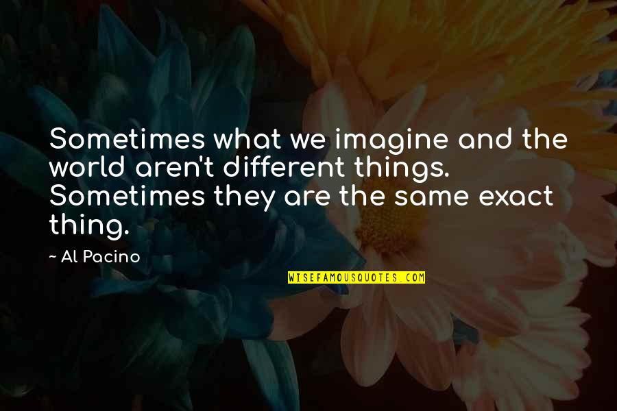 Different Vision Quotes By Al Pacino: Sometimes what we imagine and the world aren't