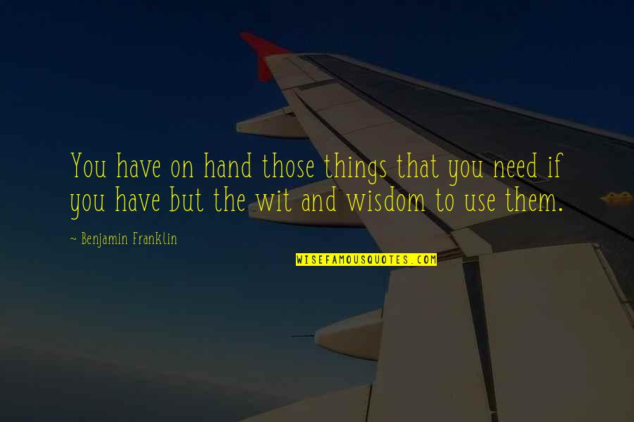 Different Vision Quotes By Benjamin Franklin: You have on hand those things that you