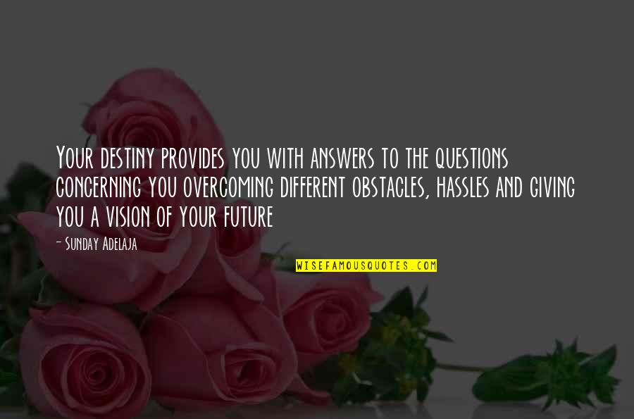 Different Vision Quotes By Sunday Adelaja: Your destiny provides you with answers to the