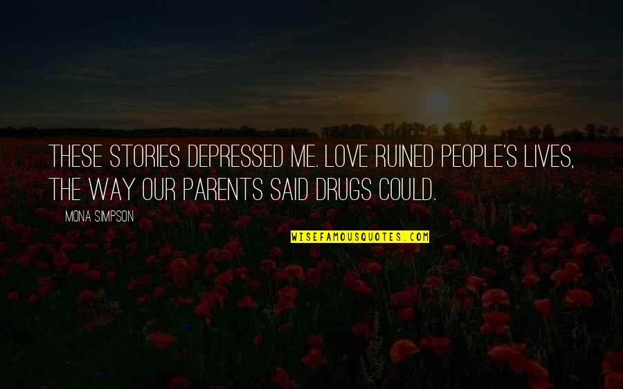 Different Visions Quotes By Mona Simpson: These stories depressed me. Love ruined people's lives,