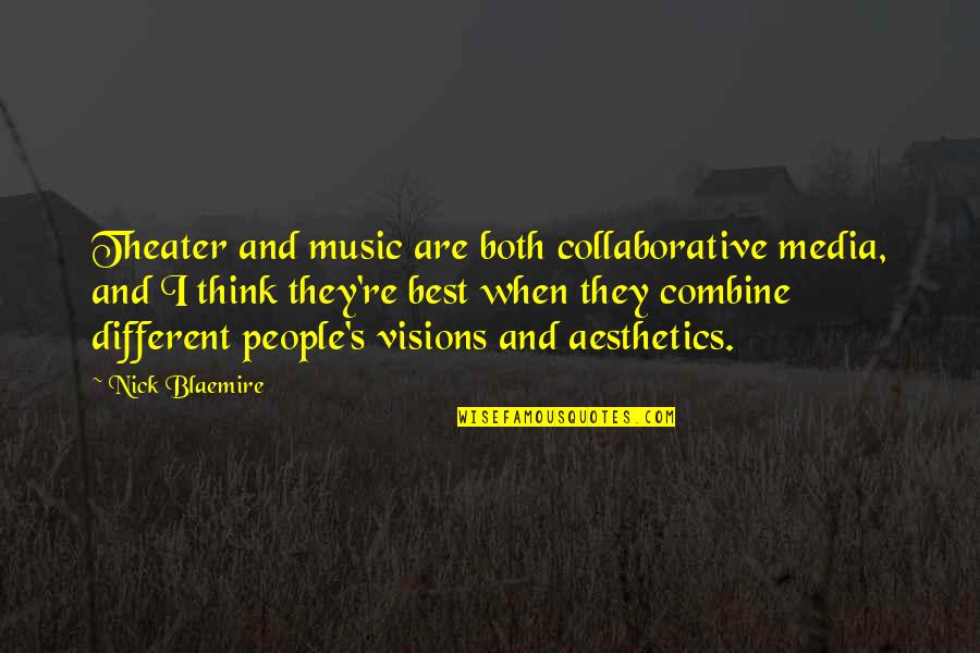 Different Visions Quotes By Nick Blaemire: Theater and music are both collaborative media, and