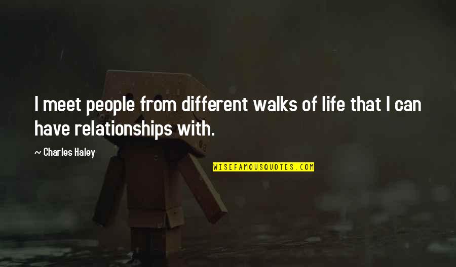 Different Walks Of Life Quotes By Charles Haley: I meet people from different walks of life