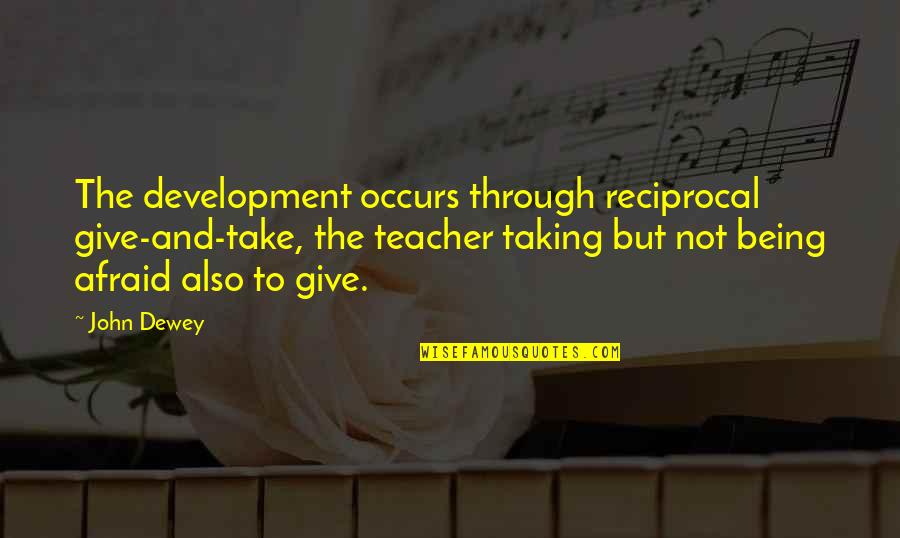 Different Ways To Transition Into A Quote Quotes By John Dewey: The development occurs through reciprocal give-and-take, the teacher