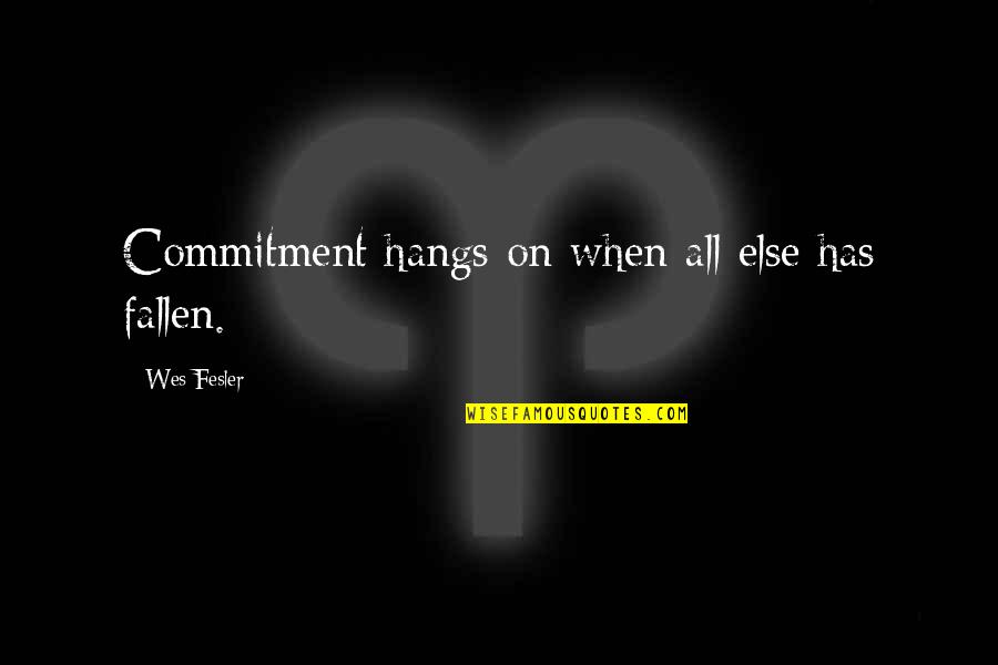 Different Ways To Transition Into A Quote Quotes By Wes Fesler: Commitment hangs on when all else has fallen.
