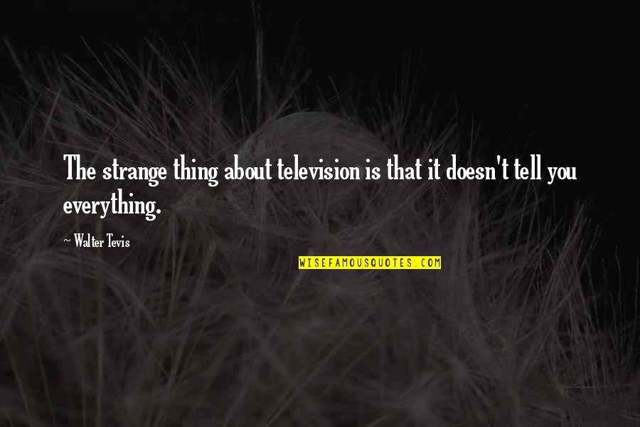 Different Words To Introduce Quotes By Walter Tevis: The strange thing about television is that it