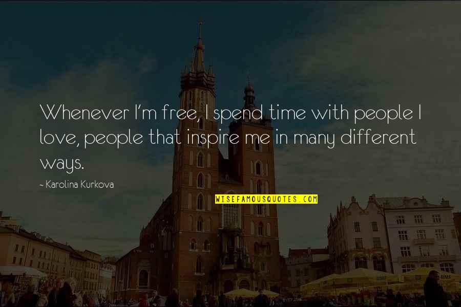 Different Worldview Quotes By Karolina Kurkova: Whenever I'm free, I spend time with people