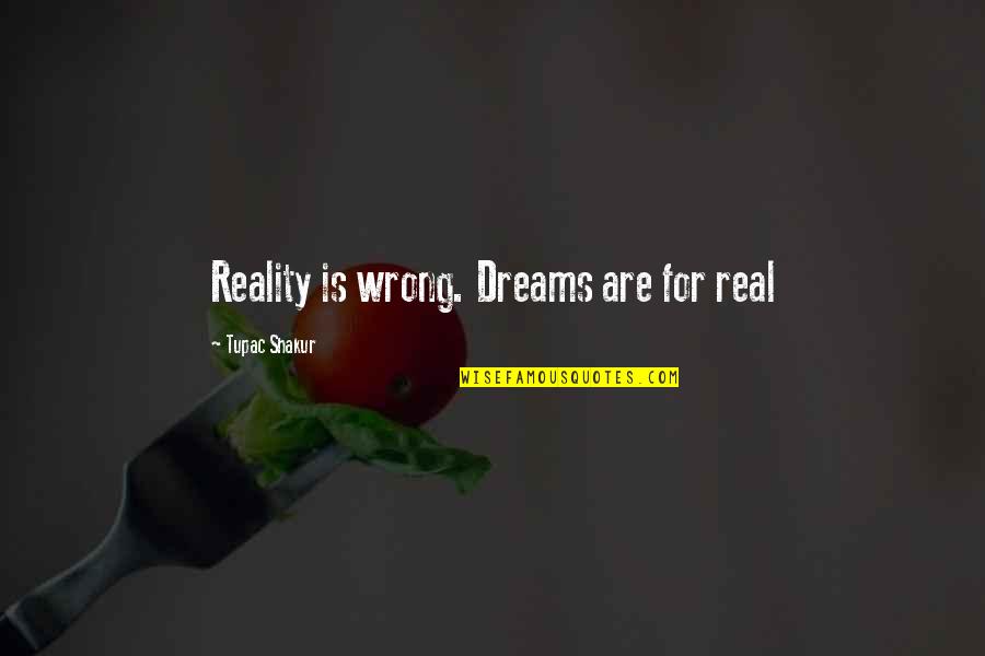 Different Worldview Quotes By Tupac Shakur: Reality is wrong. Dreams are for real