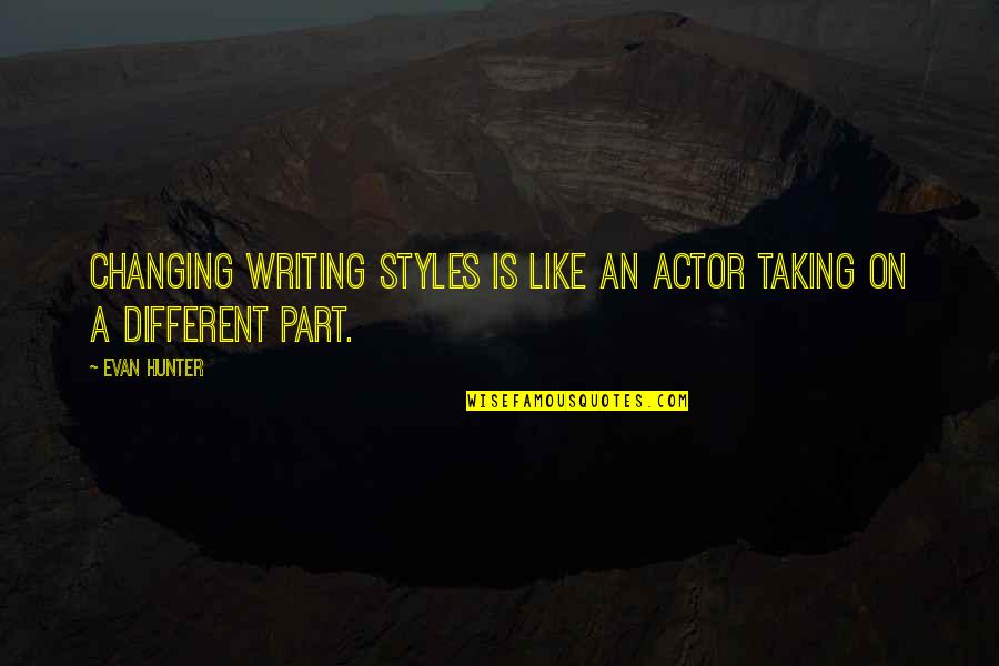 Different Writing Styles Quotes By Evan Hunter: Changing writing styles is like an actor taking
