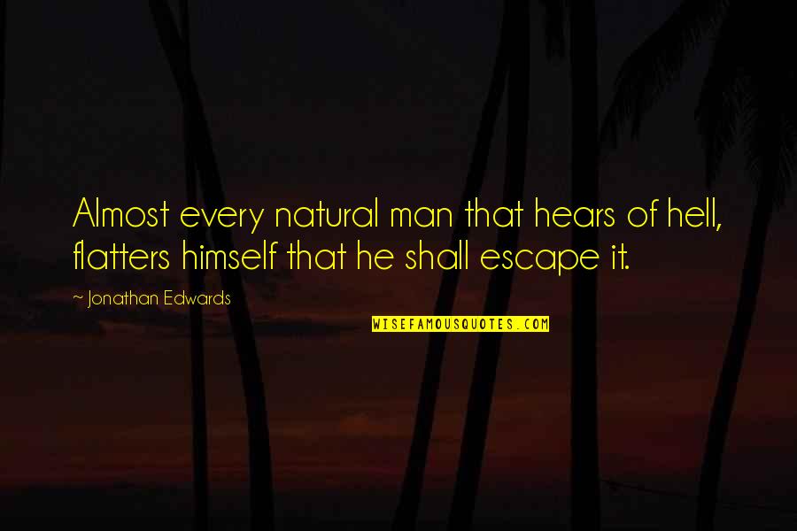 Different Writing Styles Quotes By Jonathan Edwards: Almost every natural man that hears of hell,