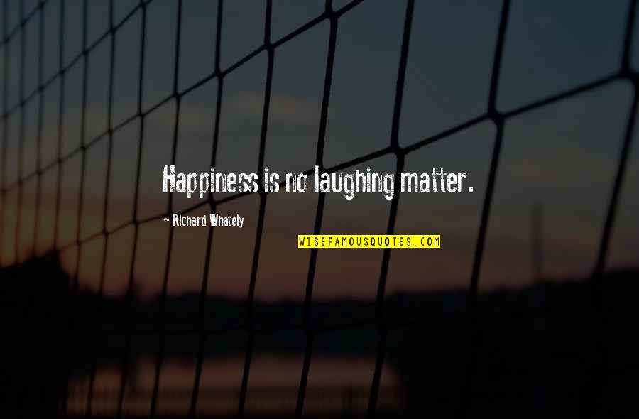 Different Yolo Quotes By Richard Whately: Happiness is no laughing matter.
