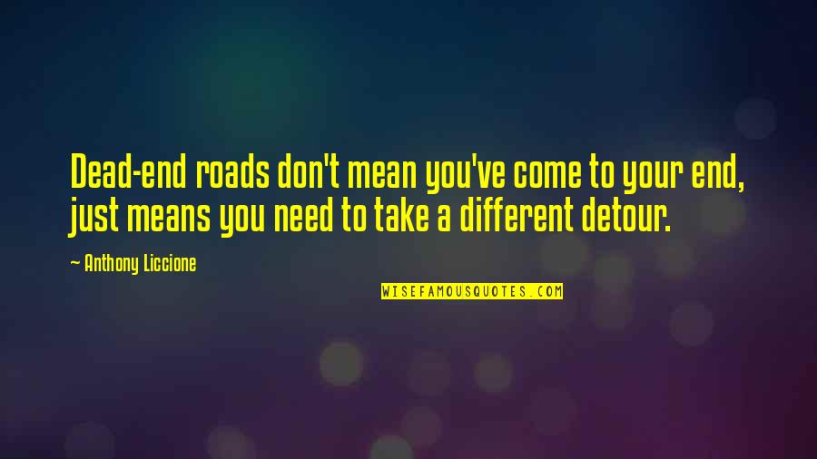 Different Your Quotes By Anthony Liccione: Dead-end roads don't mean you've come to your