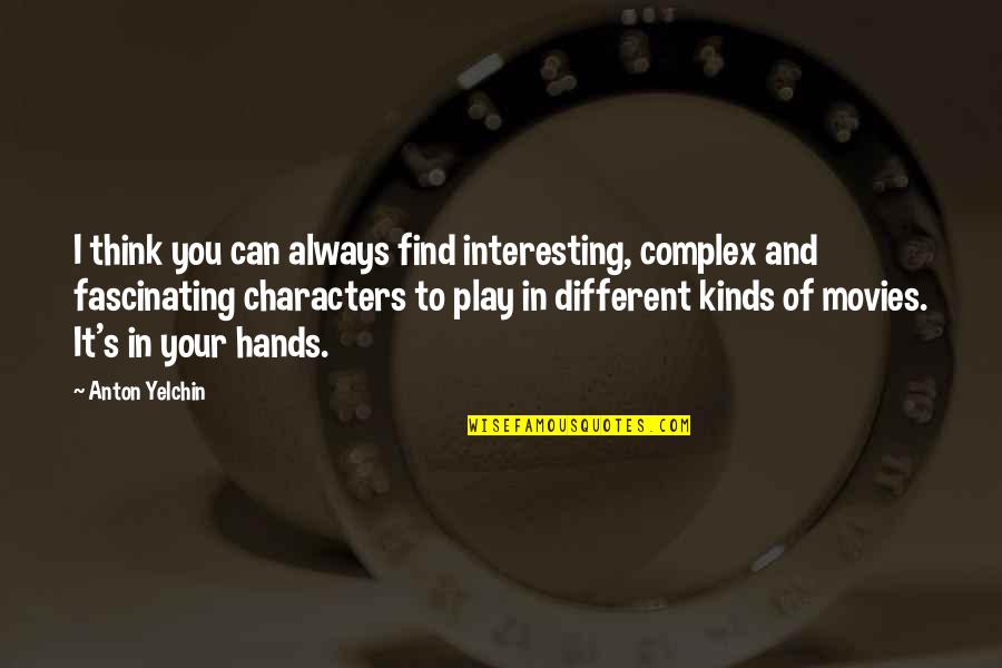 Different Your Quotes By Anton Yelchin: I think you can always find interesting, complex
