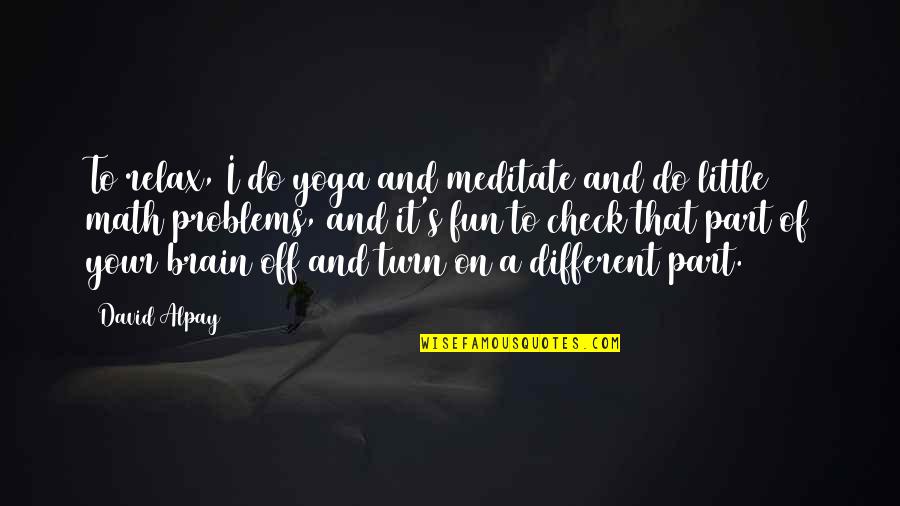 Different Your Quotes By David Alpay: To relax, I do yoga and meditate and