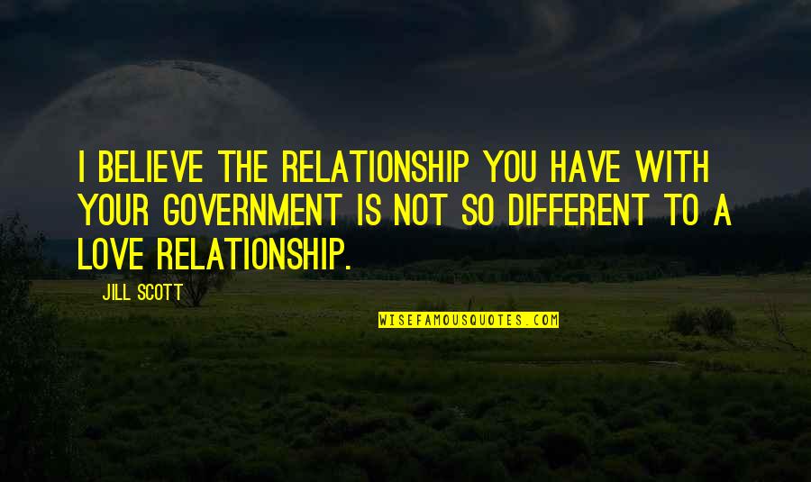 Different Your Quotes By Jill Scott: I believe the relationship you have with your