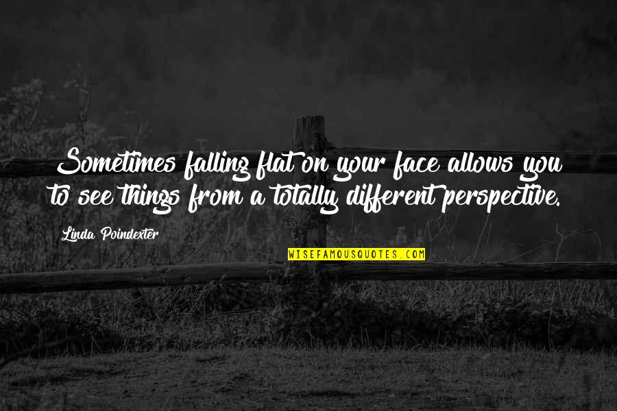 Different Your Quotes By Linda Poindexter: Sometimes falling flat on your face allows you