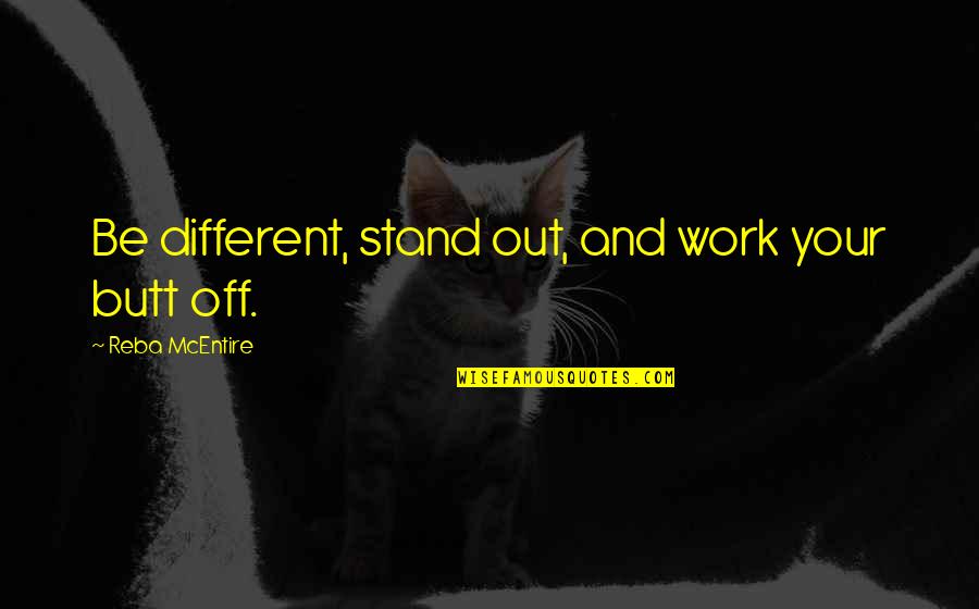 Different Your Quotes By Reba McEntire: Be different, stand out, and work your butt