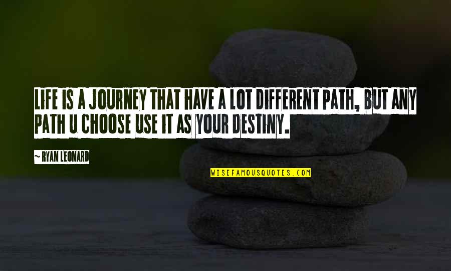 Different Your Quotes By Ryan Leonard: Life is a journey that have a lot