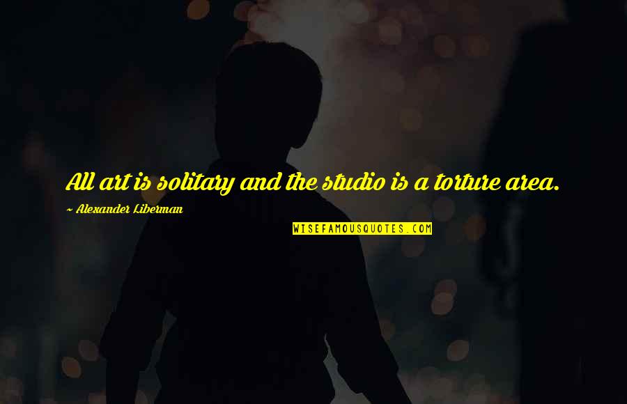 Differential Quotes By Alexander Liberman: All art is solitary and the studio is