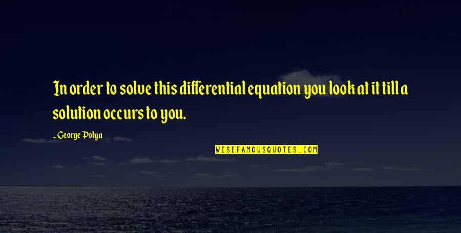 Differential Quotes By George Polya: In order to solve this differential equation you