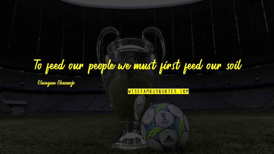 Differentially Permeable Membrane Quotes By Olusegun Obasanjo: To feed our people we must first feed Differentially Permeable Membrane Quotes By Olusegun Obasanjo: To feed our people we must first feed
