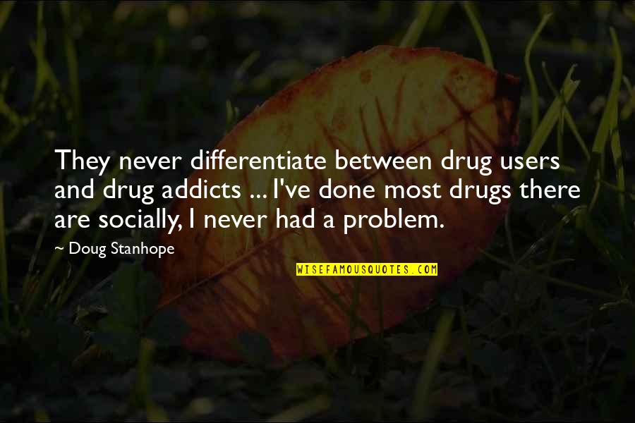 Differentiate Quotes By Doug Stanhope: They never differentiate between drug users and drug