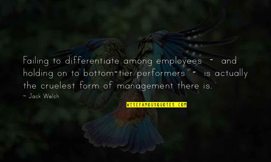 Differentiate Quotes By Jack Welch: Failing to differentiate among employees - and holding