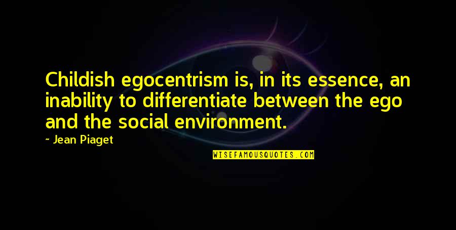 Differentiate Quotes By Jean Piaget: Childish egocentrism is, in its essence, an inability