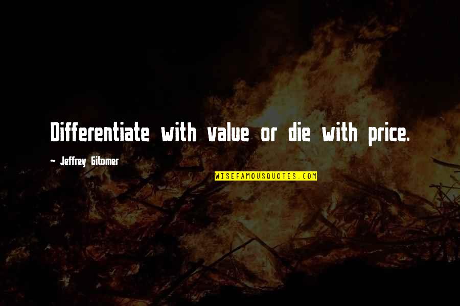 Differentiate Quotes By Jeffrey Gitomer: Differentiate with value or die with price.