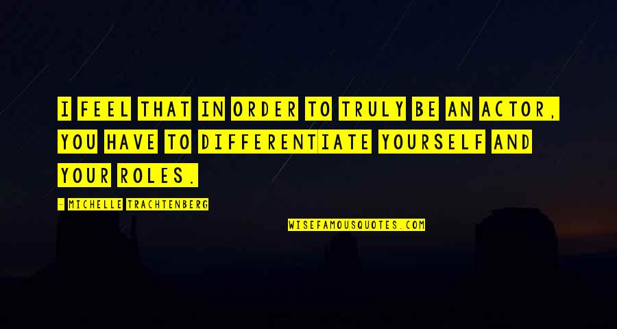 Differentiate Yourself Quotes By Michelle Trachtenberg: I feel that in order to truly be