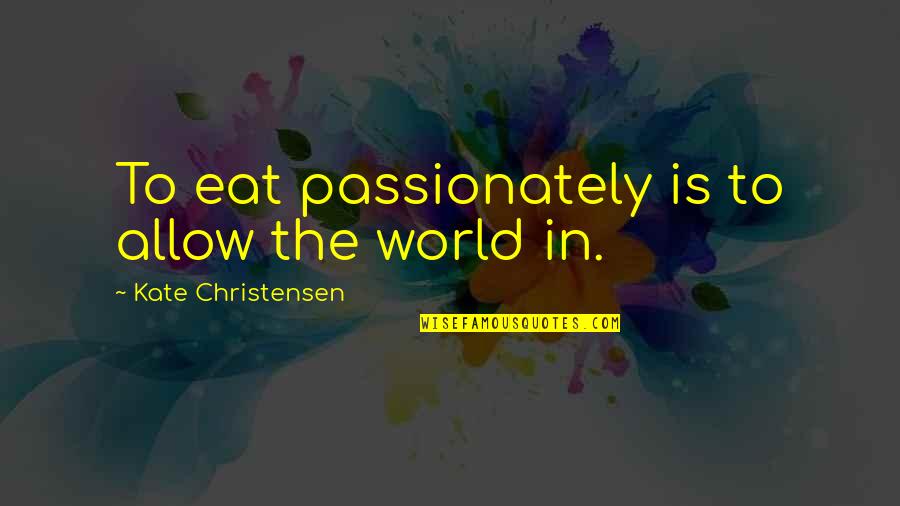 Differentiation And Integration Quotes By Kate Christensen: To eat passionately is to allow the world