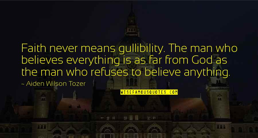 Differentiation In The Classroom Quotes By Aiden Wilson Tozer: Faith never means gullibility. The man who believes