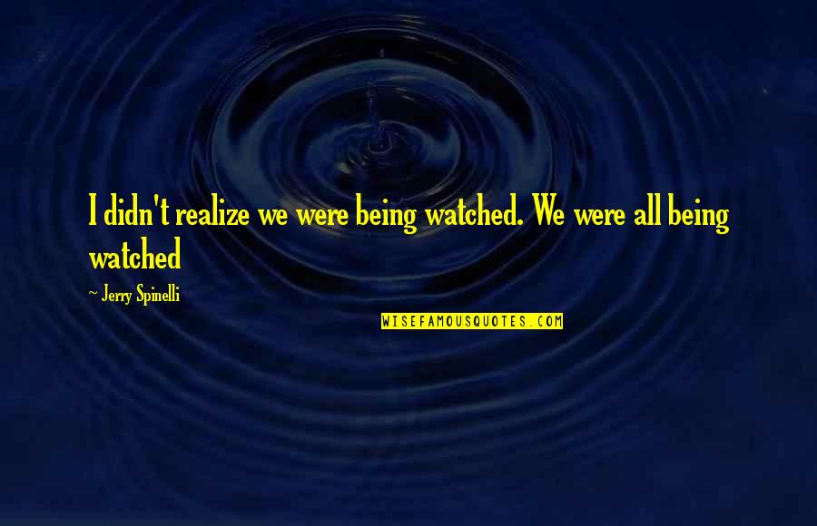 Differentiations For Students Quotes By Jerry Spinelli: I didn't realize we were being watched. We Differentiations For Students Quotes By Jerry Spinelli: I didn't realize we were being watched. We