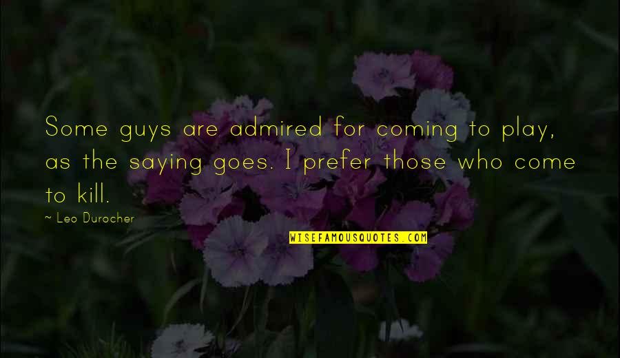 Differentiator Ckt Quotes By Leo Durocher: Some guys are admired for coming to play, Differentiator Ckt Quotes By Leo Durocher: Some guys are admired for coming to play,