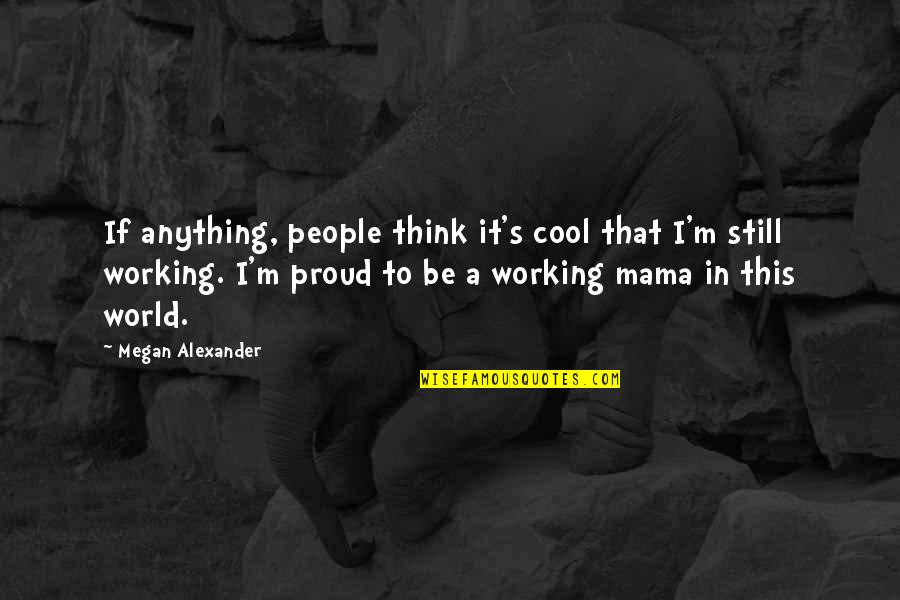 Differentiators Strategy Quotes By Megan Alexander: If anything, people think it's cool that I'm