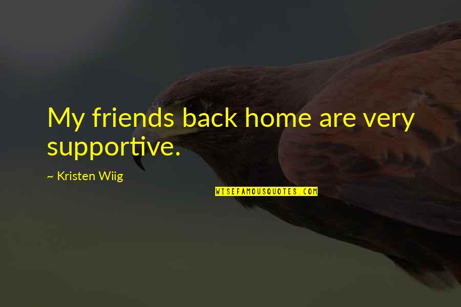 Differently Abled Achievers Quotes By Kristen Wiig: My friends back home are very supportive.