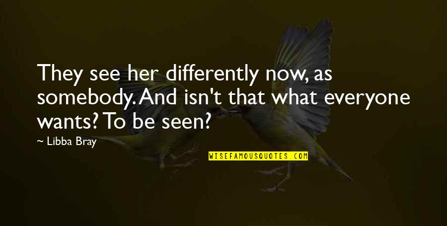 Differently Than Or From Quotes By Libba Bray: They see her differently now, as somebody. And Differently Than Or From Quotes By Libba Bray: They see her differently now, as somebody. And