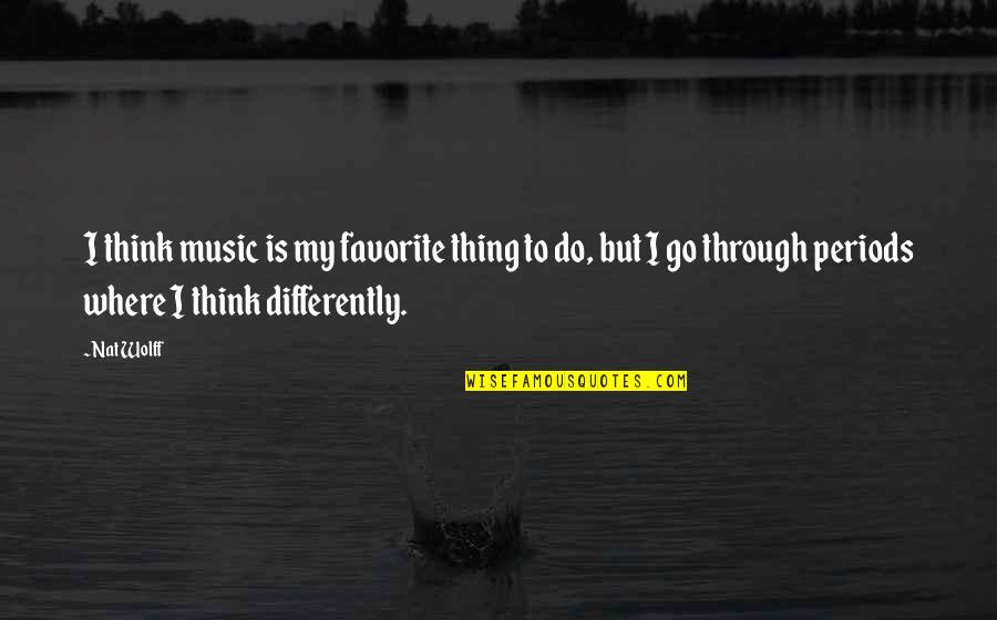 Differently Than Or From Quotes By Nat Wolff: I think music is my favorite thing to Differently Than Or From Quotes By Nat Wolff: I think music is my favorite thing to