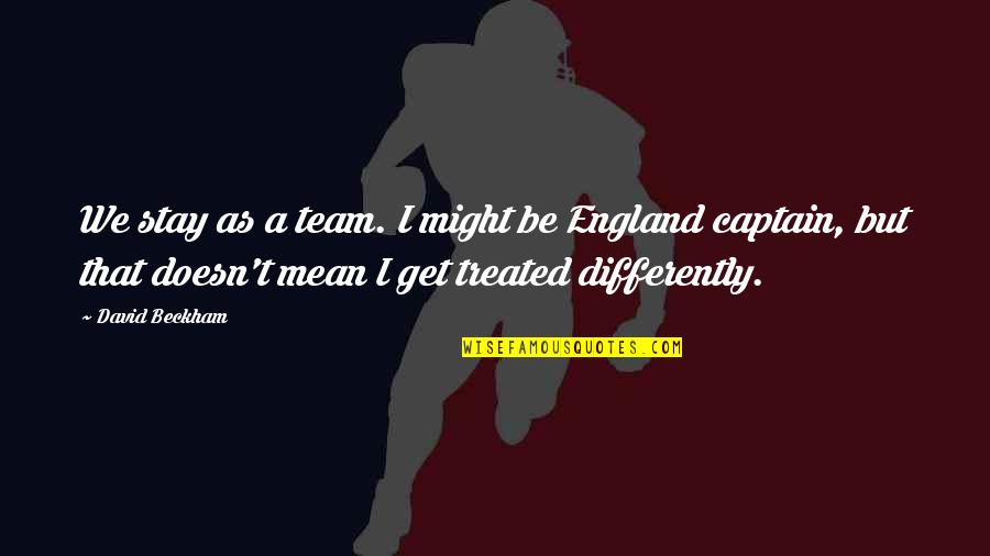 Differently Than Or Then Quotes By David Beckham: We stay as a team. I might be