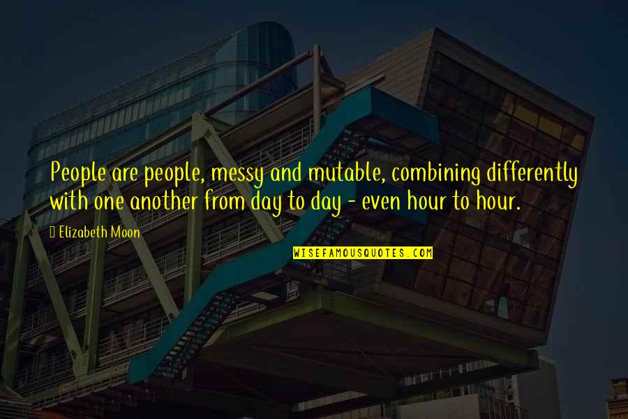 Differently Than Or Then Quotes By Elizabeth Moon: People are people, messy and mutable, combining differently