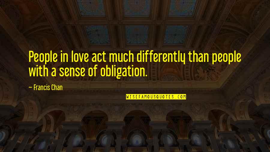 Differently Than Or Then Quotes By Francis Chan: People in love act much differently than people