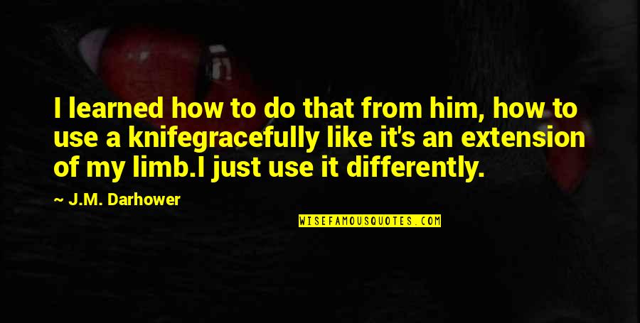 Differently Than Or Then Quotes By J.M. Darhower: I learned how to do that from him,
